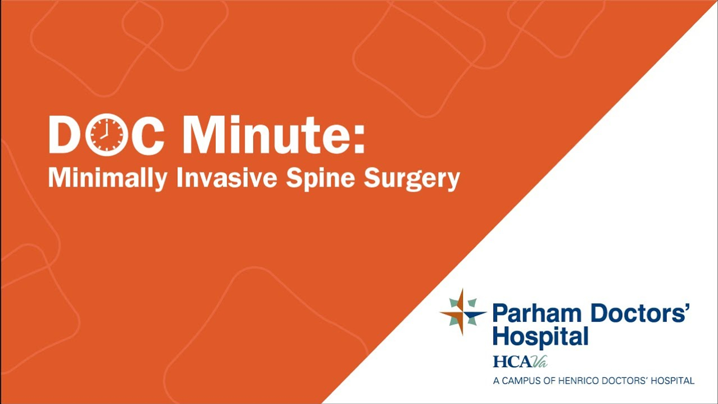 Pictured text: Doc Minute: Minimally Invasive Spine Surgery Parham Doctors' Hospital HCAVA A Campus of Henrico Doctors' Hospital.
