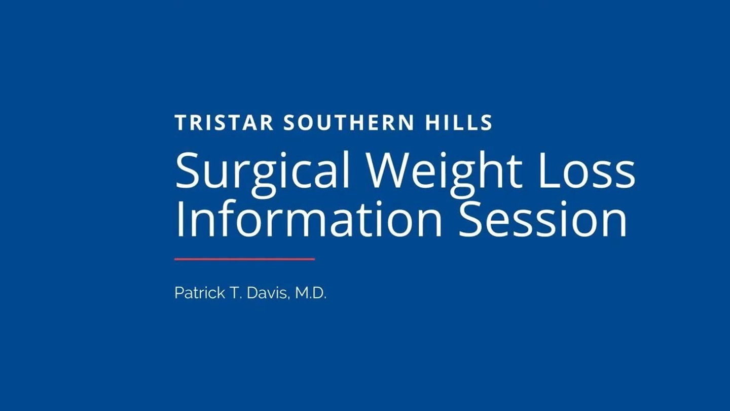 TriStar Southern Hills Surgical Weight Loss Information Session with
Dr. Patrick T. Davis, MD.