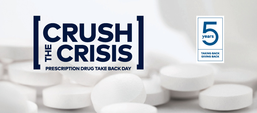 Crush the Crisis - Prescription Drug Take Back Day - 5 Years Taking Back Giving Back