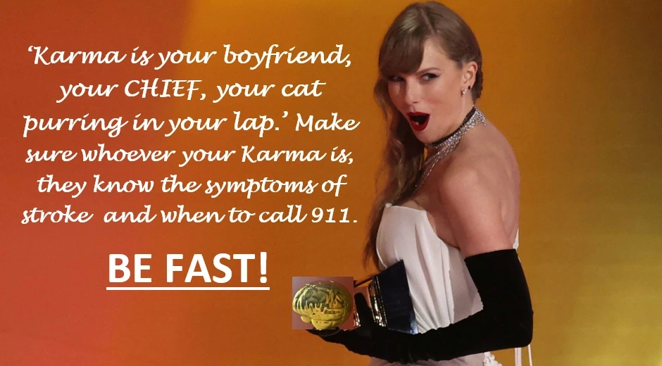 A photo of Taylor Swift with the words 'Karma is your boyfriend, your CHIEF, your cat purring in your lap.' Make sure whoever your karma is, they know the symptoms of stroke and when to call 911.