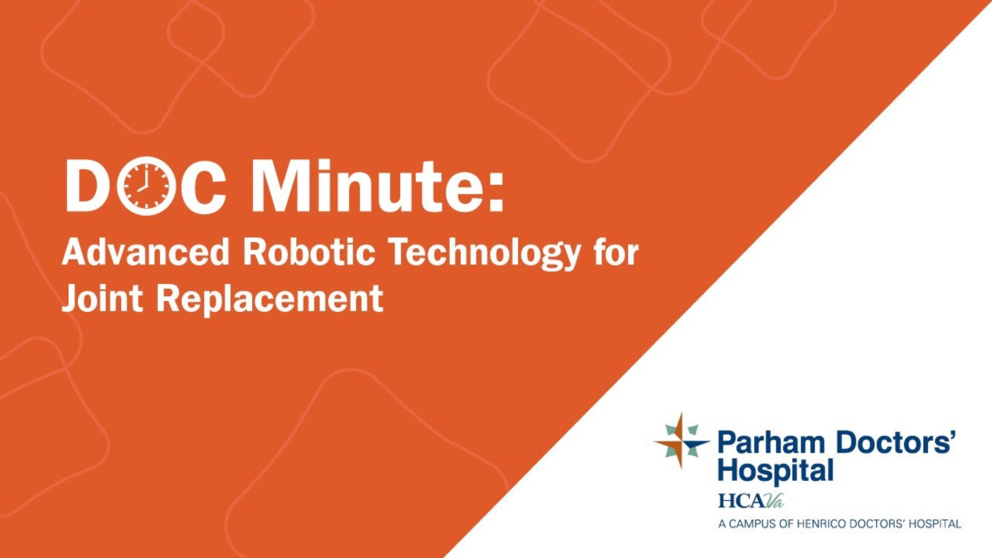 Pictured text: Doc Minute: Advanced Robotic Technology for Joint Replacement Parham Doctors' Hospital HCAVA A Campus of Henrico Doctors' Hospital